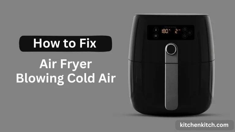 How to Fix Air Fryer Blowing Cold Air?